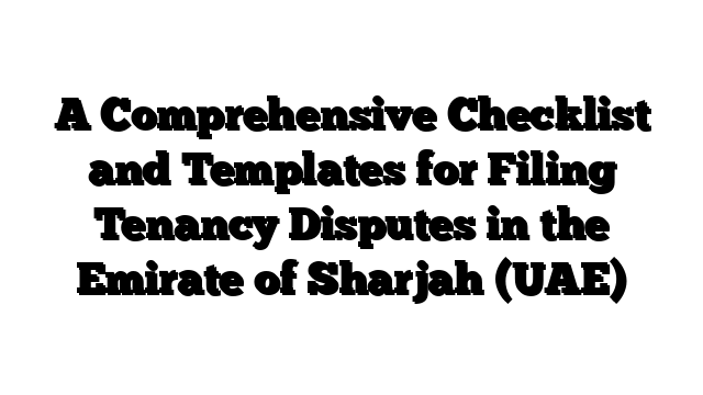 A Comprehensive Checklist and Templates for Filing Tenancy Disputes in the Emirate of Sharjah (UAE)