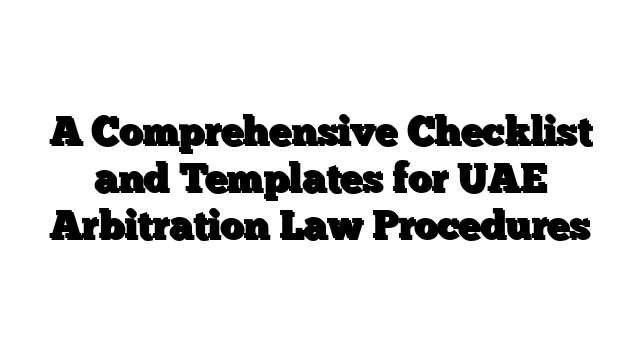 A Comprehensive Checklist and Templates for UAE Arbitration Law Procedures