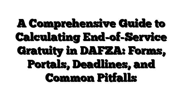 A Comprehensive Guide to Calculating End-of-Service Gratuity in DAFZA: Forms, Portals, Deadlines, and Common Pitfalls