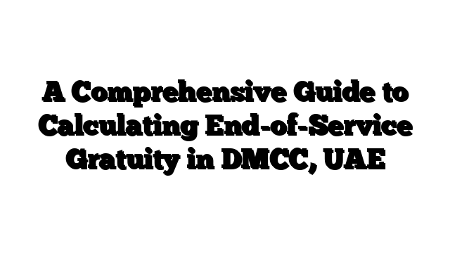 A Comprehensive Guide to Calculating End-of-Service Gratuity in DMCC, UAE