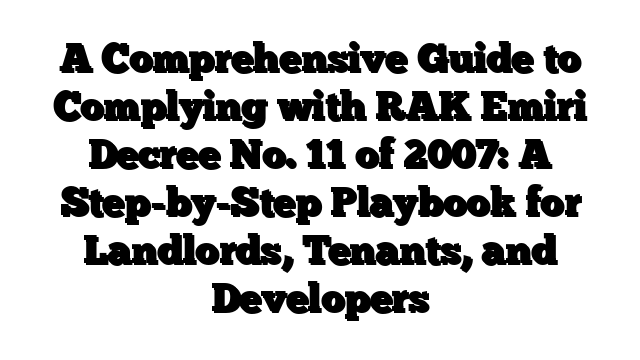 A Comprehensive Guide to Complying with RAK Emiri Decree No. 11 of 2007: A Step-by-Step Playbook for Landlords, Tenants, and Developers