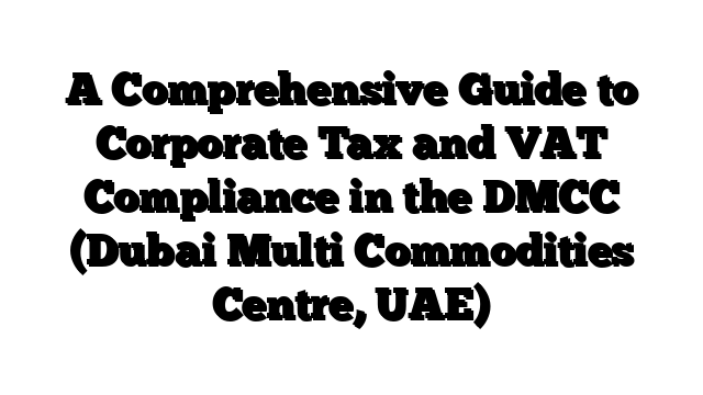 A Comprehensive Guide to Corporate Tax and VAT Compliance in the DMCC (Dubai Multi Commodities Centre, UAE)
