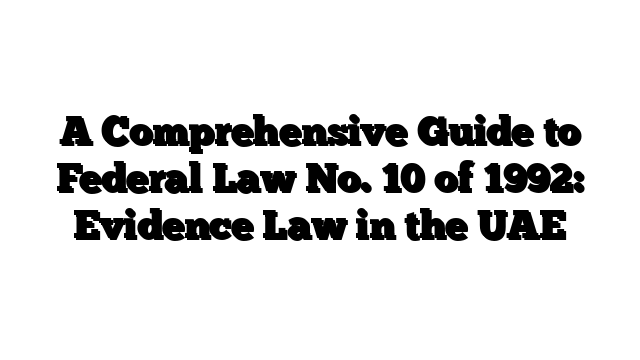 A Comprehensive Guide to Federal Law No. 10 of 1992: Evidence Law in the UAE