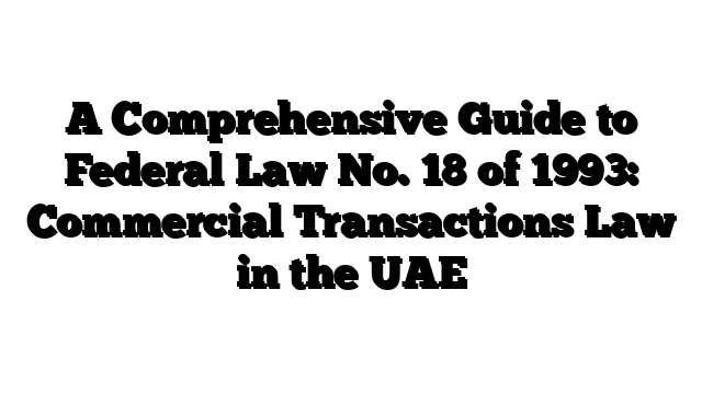 A Comprehensive Guide to Federal Law No. 18 of 1993: Commercial Transactions Law in the UAE
