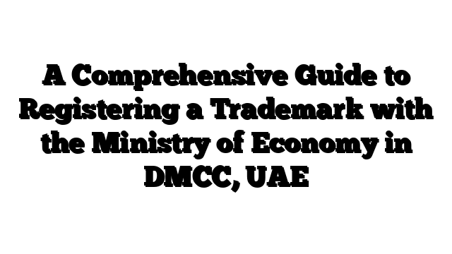A Comprehensive Guide to Registering a Trademark with the Ministry of Economy in DMCC, UAE