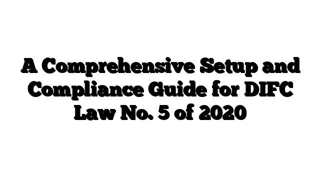A Comprehensive Setup and Compliance Guide for DIFC Law No. 5 of 2020