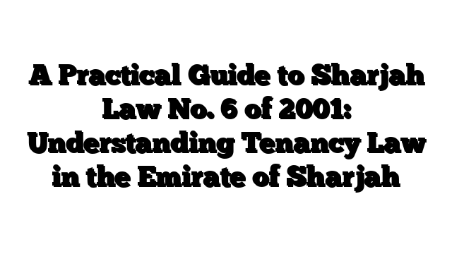 A Practical Guide to Sharjah Law No. 6 of 2001: Understanding Tenancy Law in the Emirate of Sharjah