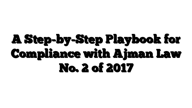 A Step-by-Step Playbook for Compliance with Ajman Law No. 2 of 2017