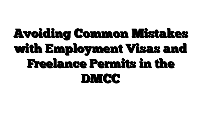 Avoiding Common Mistakes with Employment Visas and Freelance Permits in the DMCC