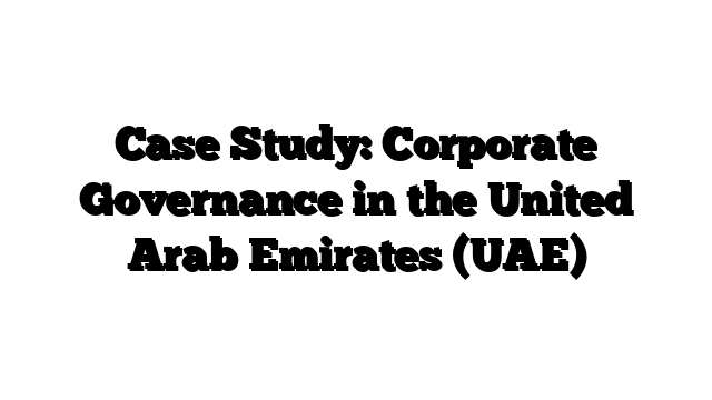 Case Study: Corporate Governance in the United Arab Emirates (UAE)