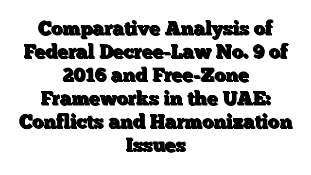 Comparative Analysis of Federal Decree-Law No. 9 of 2016 and Free-Zone Frameworks in the UAE: Conflicts and Harmonization Issues
