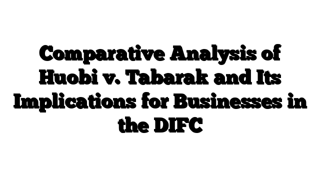 Comparative Analysis of Huobi v. Tabarak and Its Implications for Businesses in the DIFC