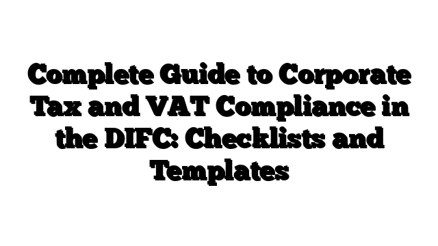 Complete Guide to Corporate Tax and VAT Compliance in the DIFC: Checklists and Templates