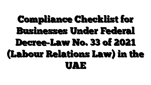 Compliance Checklist for Businesses Under Federal Decree-Law No. 33 of 2021 (Labour Relations Law) in the UAE