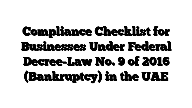 Compliance Checklist for Businesses Under Federal Decree-Law No. 9 of 2016 (Bankruptcy) in the UAE