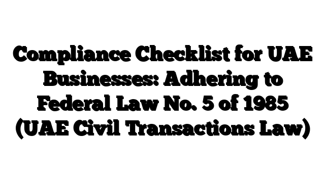 Compliance Checklist for UAE Businesses: Adhering to Federal Law No. 5 of 1985 (UAE Civil Transactions Law)