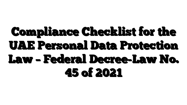 Compliance Checklist for the UAE Personal Data Protection Law – Federal Decree-Law No. 45 of 2021