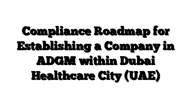 Compliance Roadmap for Establishing a Company in ADGM within Dubai Healthcare City (UAE)