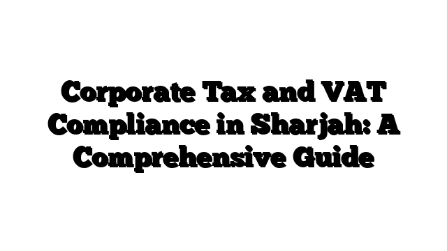 Corporate Tax and VAT Compliance in Sharjah: A Comprehensive Guide