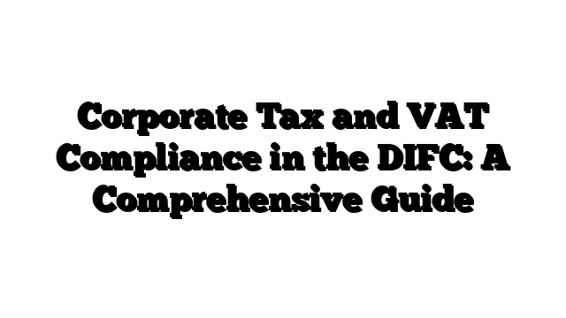 Corporate Tax and VAT Compliance in the DIFC: A Comprehensive Guide