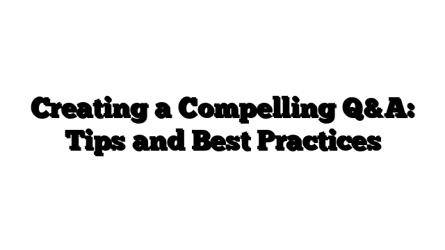 Creating a Compelling Q&A: Tips and Best Practices