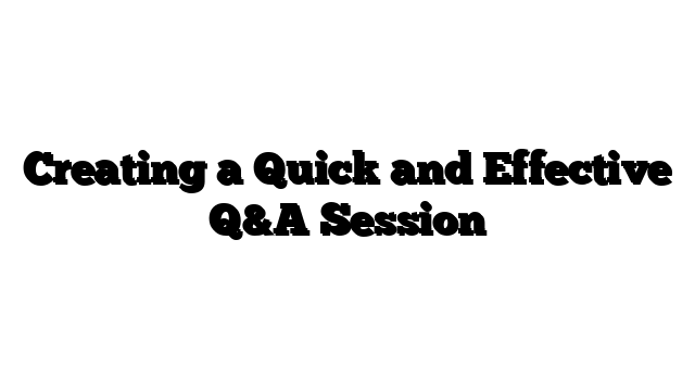 Creating a Quick and Effective Q&A Session