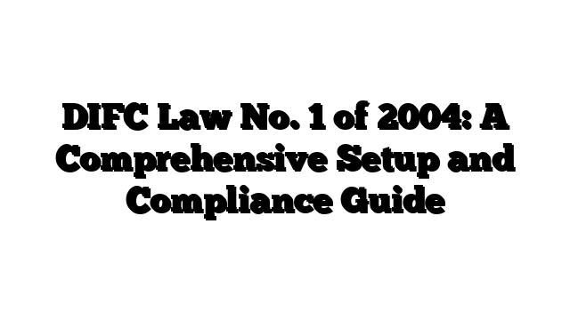 DIFC Law No. 1 of 2004: A Comprehensive Setup and Compliance Guide