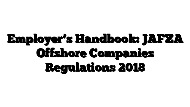 Employer’s Handbook: JAFZA Offshore Companies Regulations 2018