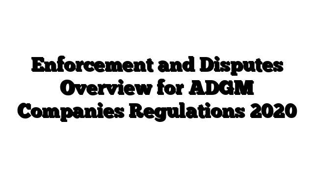 Enforcement and Disputes Overview for ADGM Companies Regulations 2020