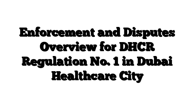 Enforcement and Disputes Overview for DHCR Regulation No. 1 in Dubai Healthcare City