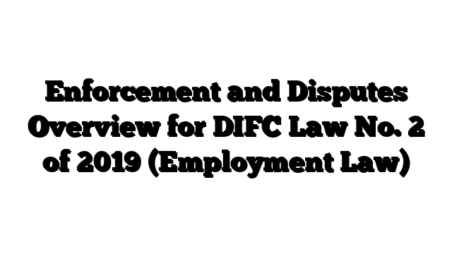 Enforcement and Disputes Overview for DIFC Law No. 2 of 2019 (Employment Law)
