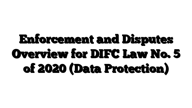 Enforcement and Disputes Overview for DIFC Law No. 5 of 2020 (Data Protection)