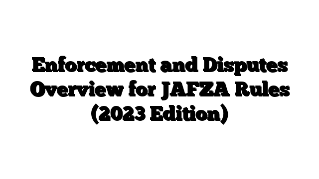 Enforcement and Disputes Overview for JAFZA Rules (2023 Edition)