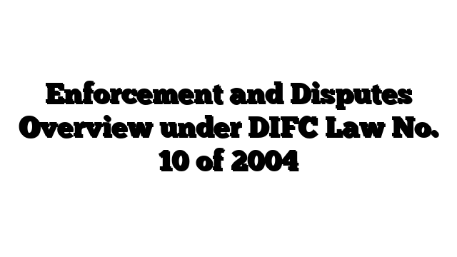 Enforcement and Disputes Overview under DIFC Law No. 10 of 2004