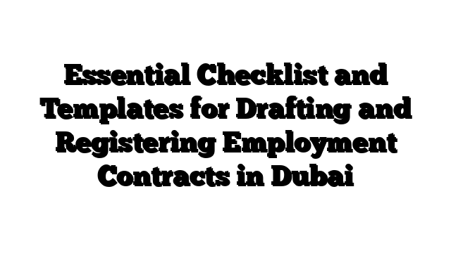 Essential Checklist and Templates for Drafting and Registering Employment Contracts in Dubai
