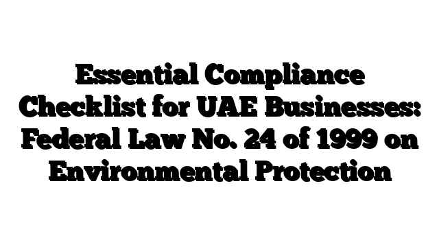 Essential Compliance Checklist for UAE Businesses: Federal Law No. 24 of 1999 on Environmental Protection