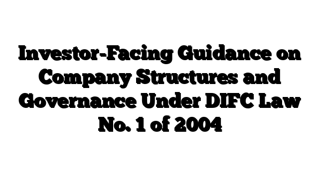 Investor-Facing Guidance on Company Structures and Governance Under DIFC Law No. 1 of 2004