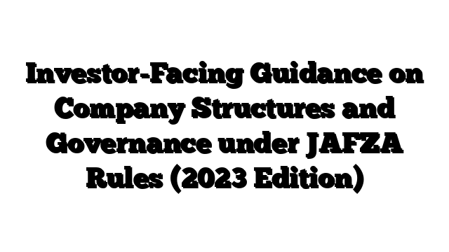 Investor-Facing Guidance on Company Structures and Governance under JAFZA Rules (2023 Edition)