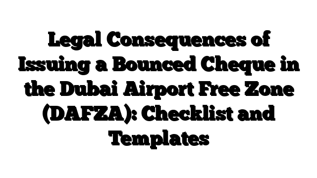 Legal Consequences of Issuing a Bounced Cheque in the Dubai Airport Free Zone (DAFZA): Checklist and Templates