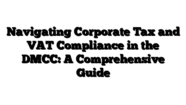 Navigating Corporate Tax and VAT Compliance in the DMCC: A Comprehensive Guide