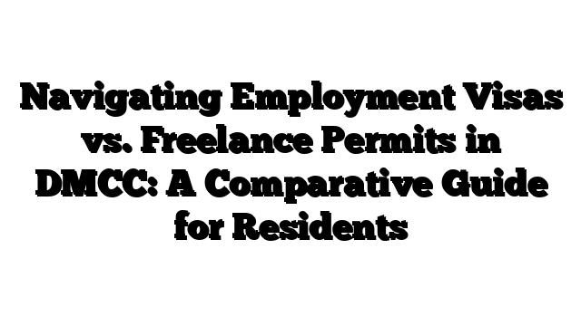 Navigating Employment Visas vs. Freelance Permits in DMCC: A Comparative Guide for Residents