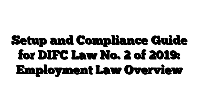 Setup and Compliance Guide for DIFC Law No. 2 of 2019: Employment Law Overview