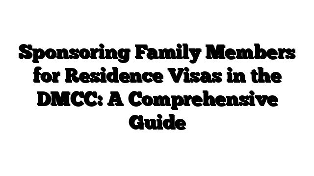 Sponsoring Family Members for Residence Visas in the DMCC: A Comprehensive Guide