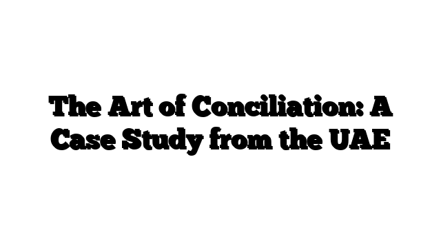 The Art of Conciliation: A Case Study from the UAE