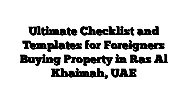 Ultimate Checklist and Templates for Foreigners Buying Property in Ras Al Khaimah, UAE