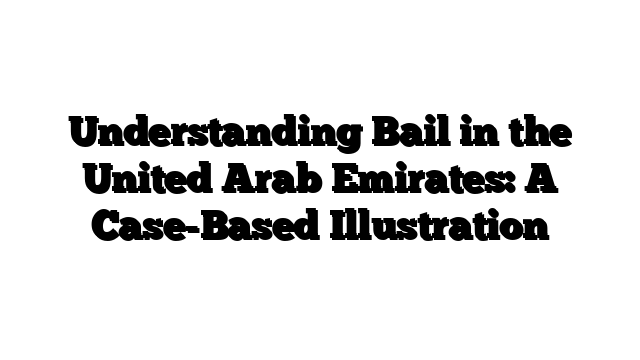 Understanding Bail in the United Arab Emirates: A Case-Based Illustration