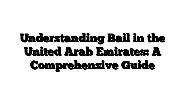 Understanding Bail in the United Arab Emirates: A Comprehensive Guide