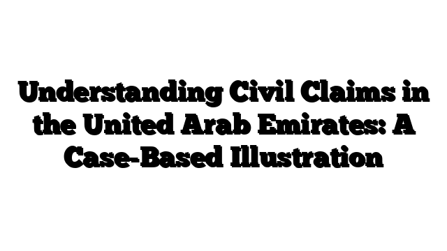 Understanding Civil Claims in the United Arab Emirates: A Case-Based Illustration