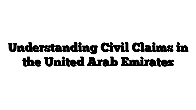 Understanding Civil Claims in the United Arab Emirates