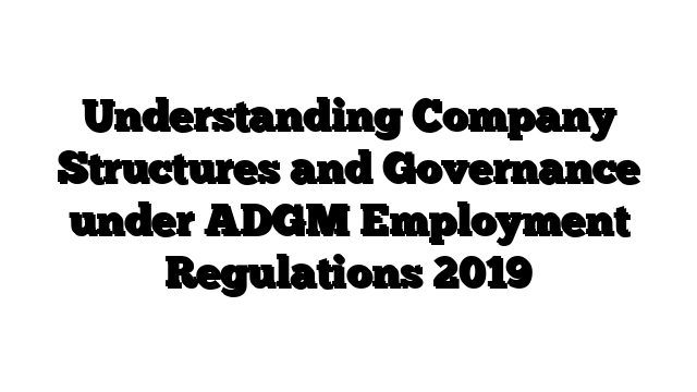 Understanding Company Structures and Governance under ADGM Employment Regulations 2019
